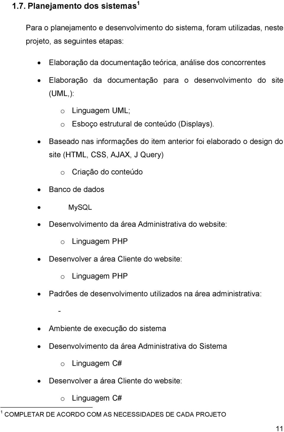 Baseado nas informações do item anterior foi elaborado o design do site (HTML, CSS, AJAX, J Query) o Criação do conteúdo Banco de dados MySQL Desenvolvimento da área Administrativa do website: o