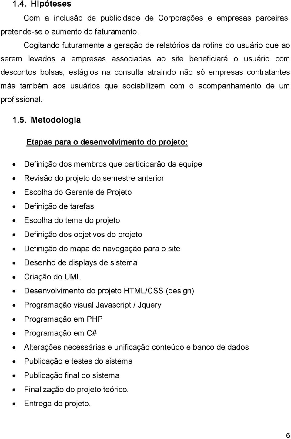 empresas contratantes más também aos usuários que sociabilizem com o acompanhamento de um profissional. 1.5.