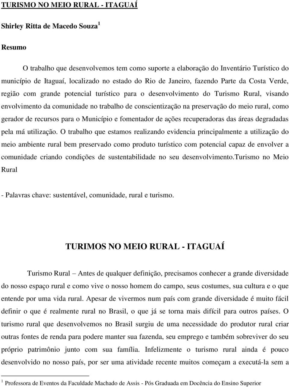 preservação do meio rural, como gerador de recursos para o Município e fomentador de ações recuperadoras das áreas degradadas pela má utilização.