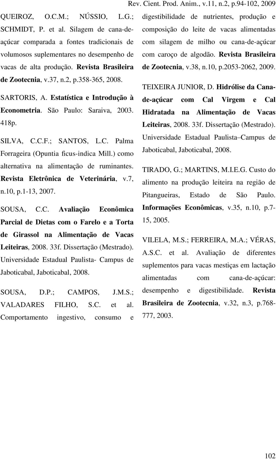 algodão. Revista Brasileira vacas de alta produção. Revista Brasileira de Zootecnia, v.38, n.10, p.2053-2062, 2009. de Zootecnia, v.37, n.2, p.358-365, 2008. TEIXEIRA JUNIOR, D.
