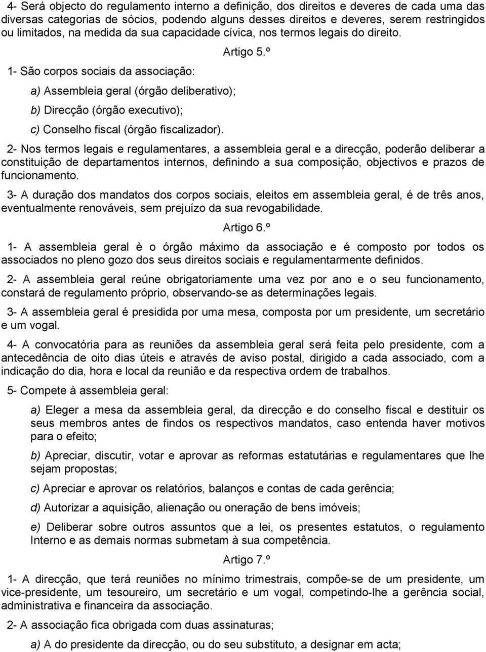 1- São corpos sociais da associação: a) Assembleia geral (órgão deliberativo); b) Direcção (órgão executivo); c) Conselho fiscal (órgão fiscalizador). Artigo 5.