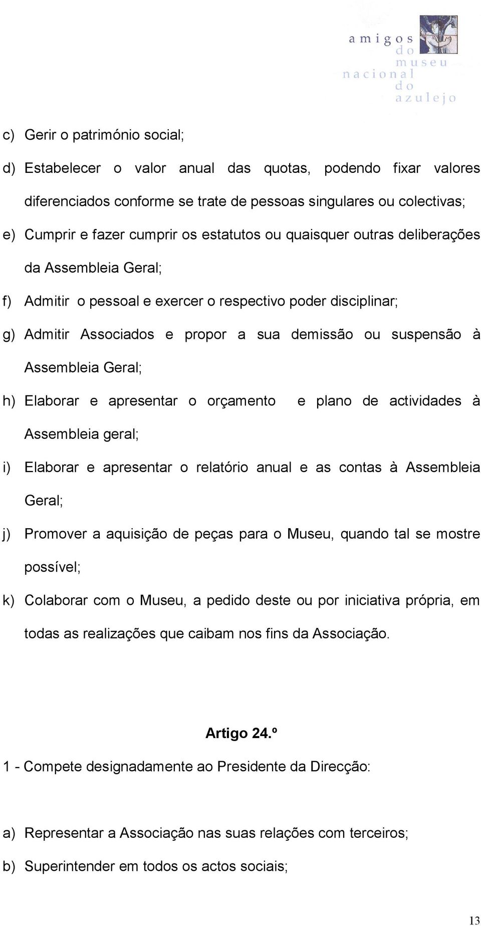 Geral; h) Elaborar e apresentar o orçamento e plano de actividades à Assembleia geral; i) Elaborar e apresentar o relatório anual e as contas à Assembleia Geral; j) Promover a aquisição de peças para