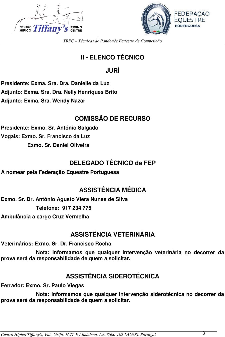 António Agusto Viera Nunes de Silva Telefone: 917 234 775 Ambulância a cargo Cruz Vermelha Veterinários: Exmo. Sr. Dr.