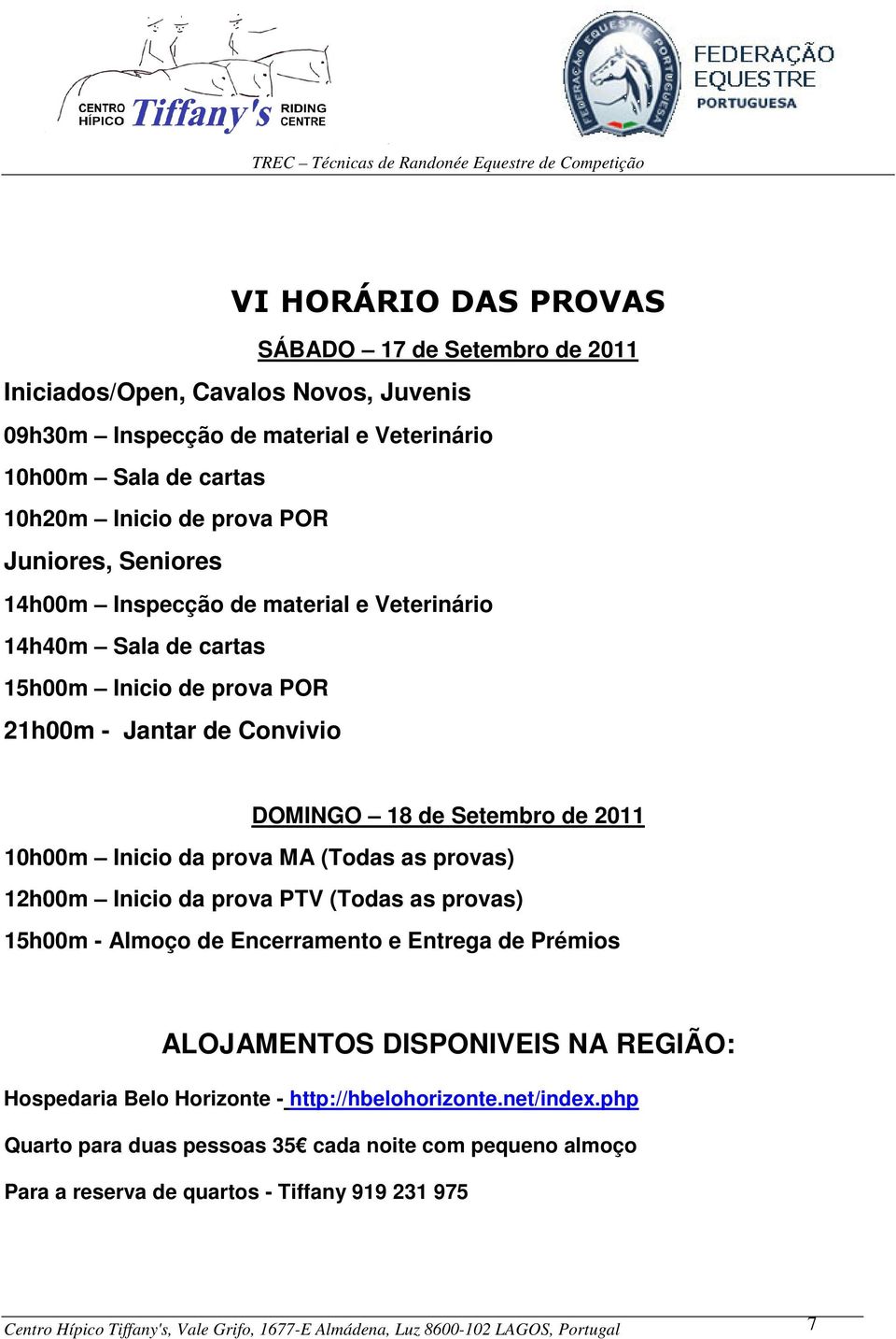 provas) 12h00m Inicio da prova PTV (Todas as provas) 15h00m - Almoço de Encerramento e Entrega de Prémios ALOJAMENTOS DISPONIVEIS NA REGIÃO: Hospedaria Belo Horizonte - http://hbelohorizonte.