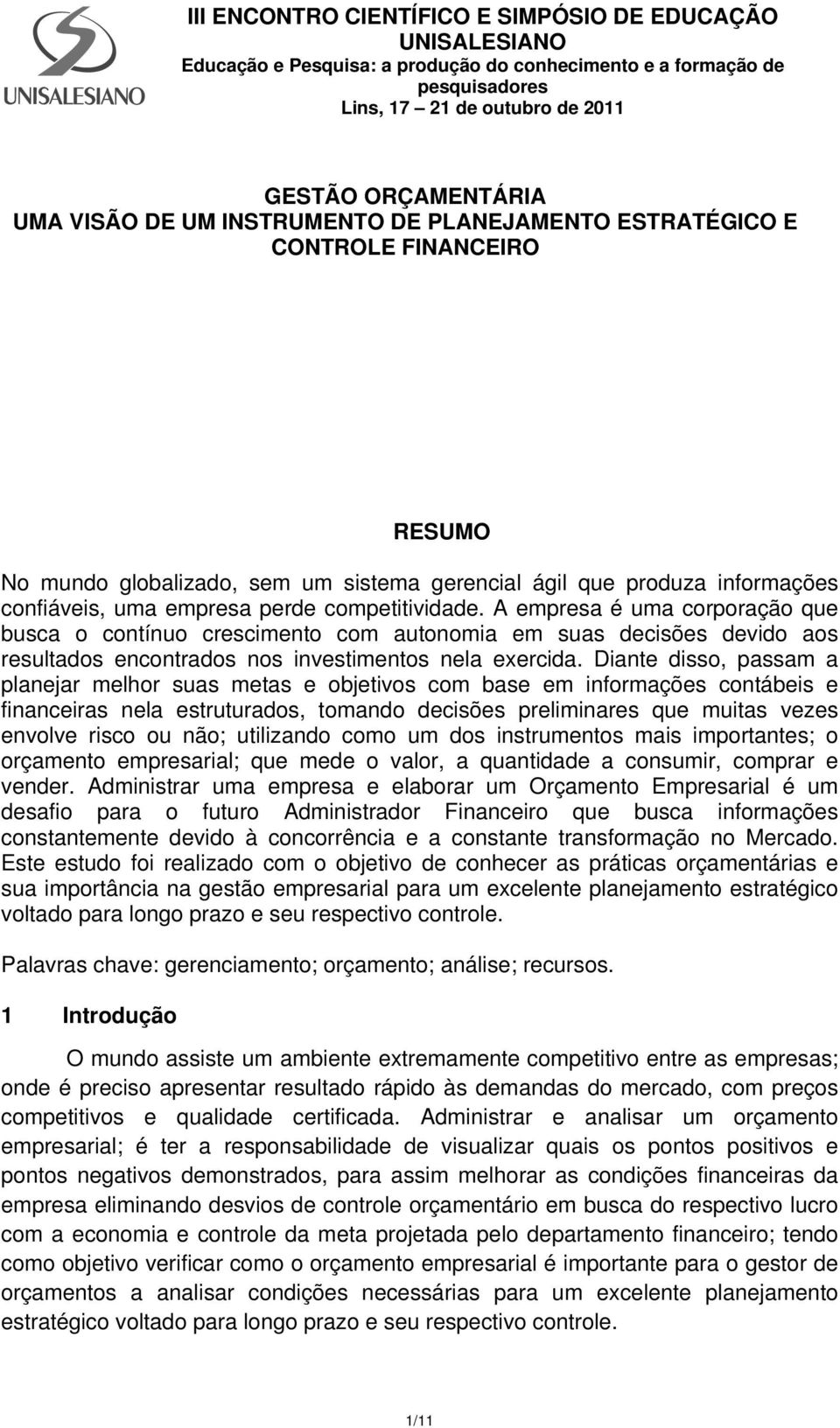 Diante disso, passam a planejar melhor suas metas e objetivos com base em informações contábeis e financeiras nela estruturados, tomando decisões preliminares que muitas vezes envolve risco ou não;