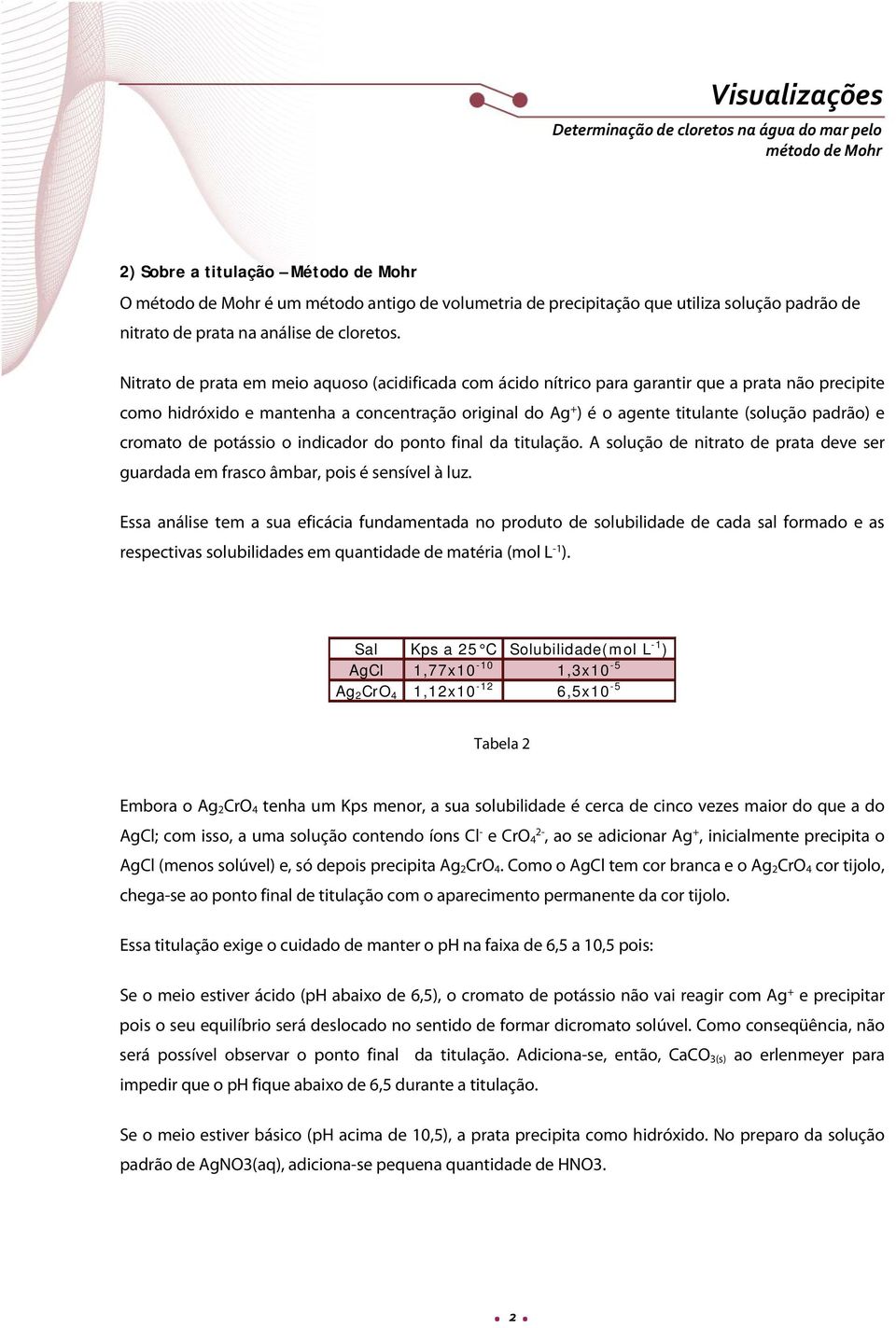 padrão) e cromato de potássio o indicador do ponto final da titulação. A solução de nitrato de prata deve ser guardada em frasco âmbar, pois é sensível à luz.