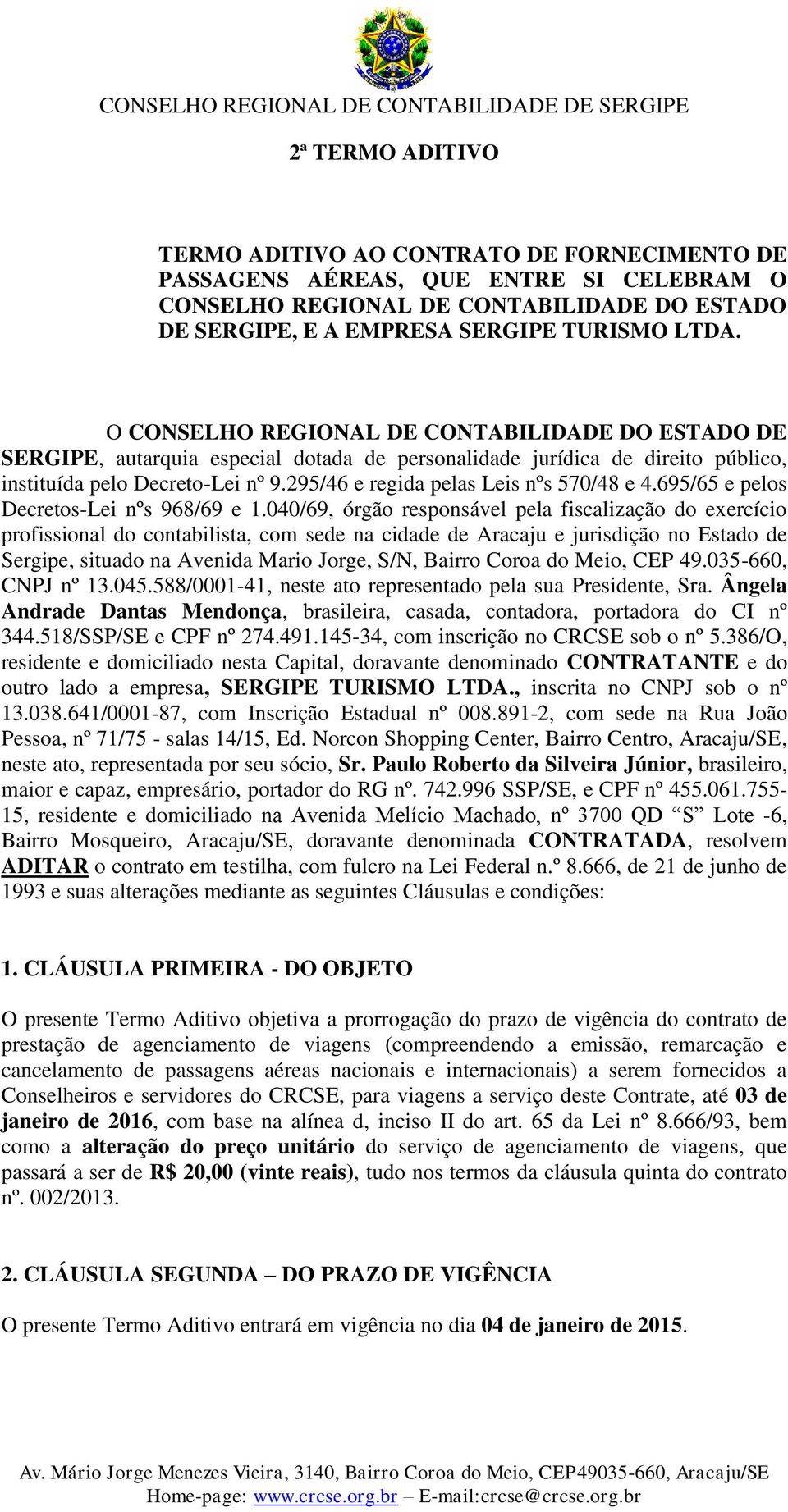 040/69, órgão responsável pela fiscalização do exercício profissional do contabilista, com sede na cidade de Aracaju e jurisdição no Estado de Sergipe, situado na Avenida Mario Jorge, S/N, Bairro