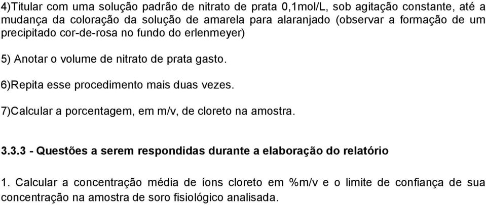 6)Repita esse procedimento mais duas vezes. 7)Calcular a porcentagem, em m/v, de cloreto na amostra. 3.