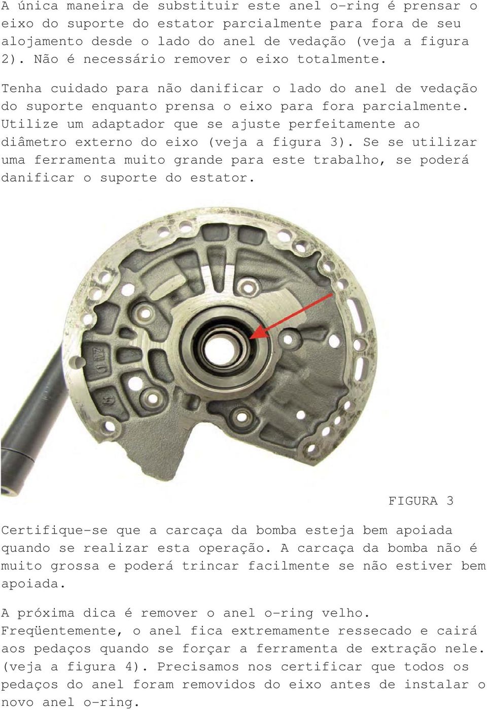 Utilize um adaptador que se ajuste perfeitamente ao diâmetro externo do eixo (veja a figura 3). Se se utilizar uma ferramenta muito grande para este trabalho, se poderá danificar o suporte do estator.