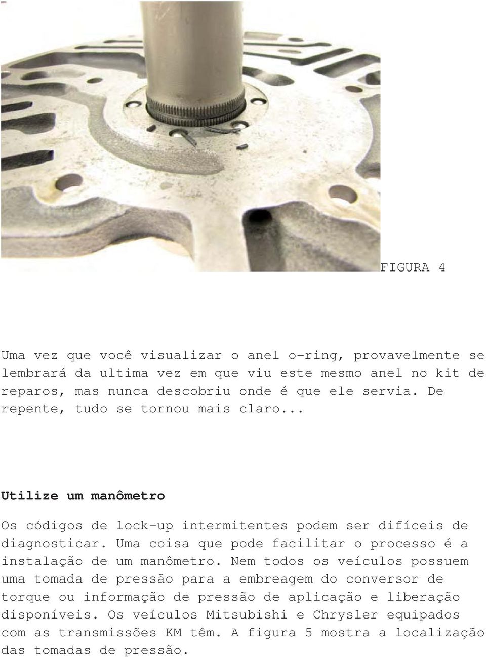 Uma coisa que pode facilitar o processo é a instalação de um manômetro.