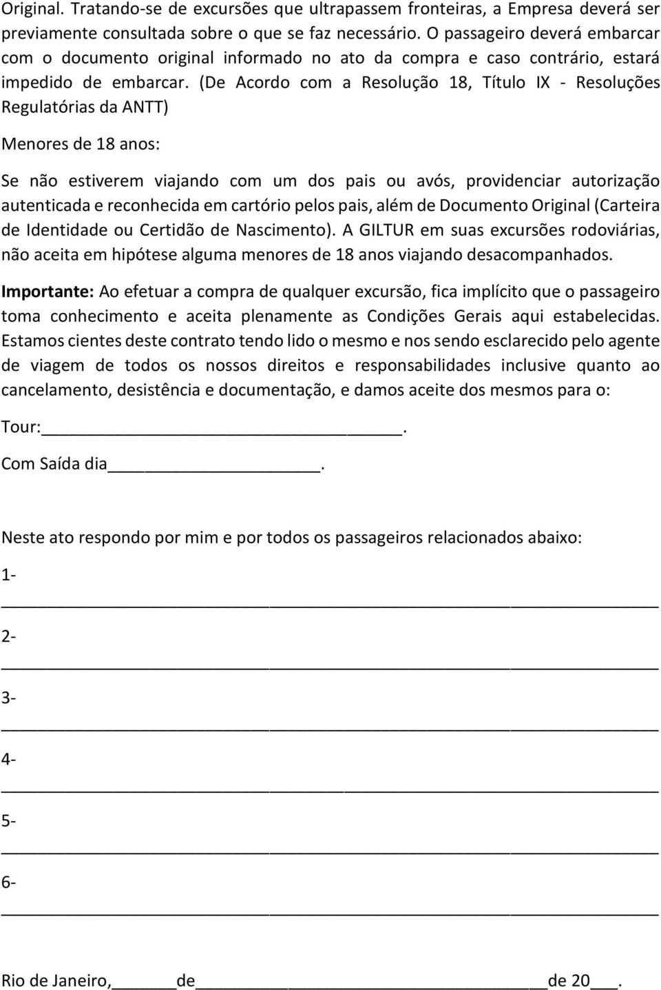 (De Acordo com a Resolução 18, Título IX - Resoluções Regulatórias da ANTT) Menores de 18 anos: Se não estiverem viajando com um dos pais ou avós, providenciar autorização autenticada e reconhecida