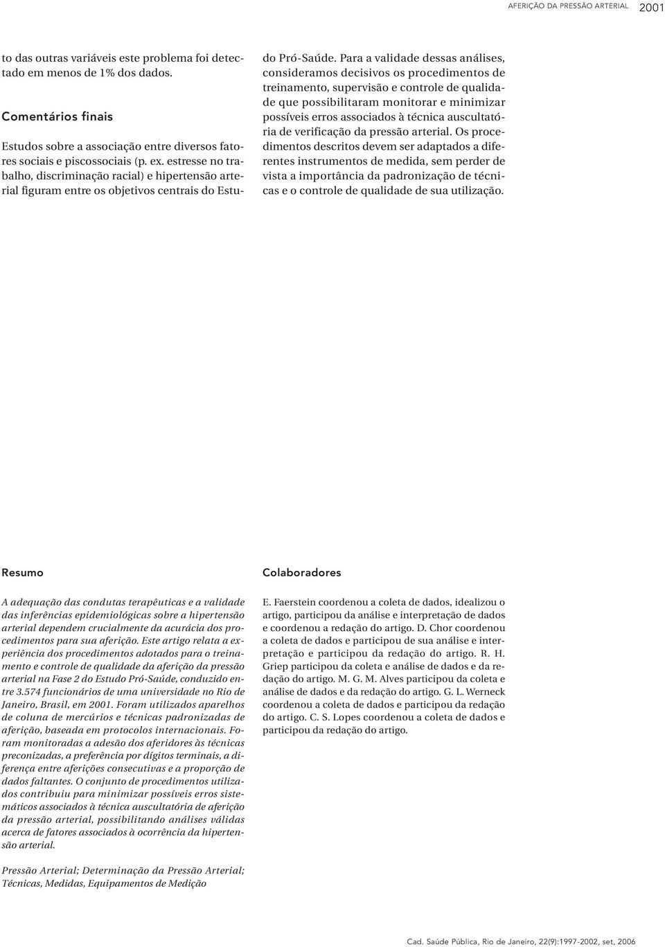 estresse no trabalho, discriminação racial) e hipertensão arterial figuram entre os objetivos centrais do Estudo Pró-Saúde.