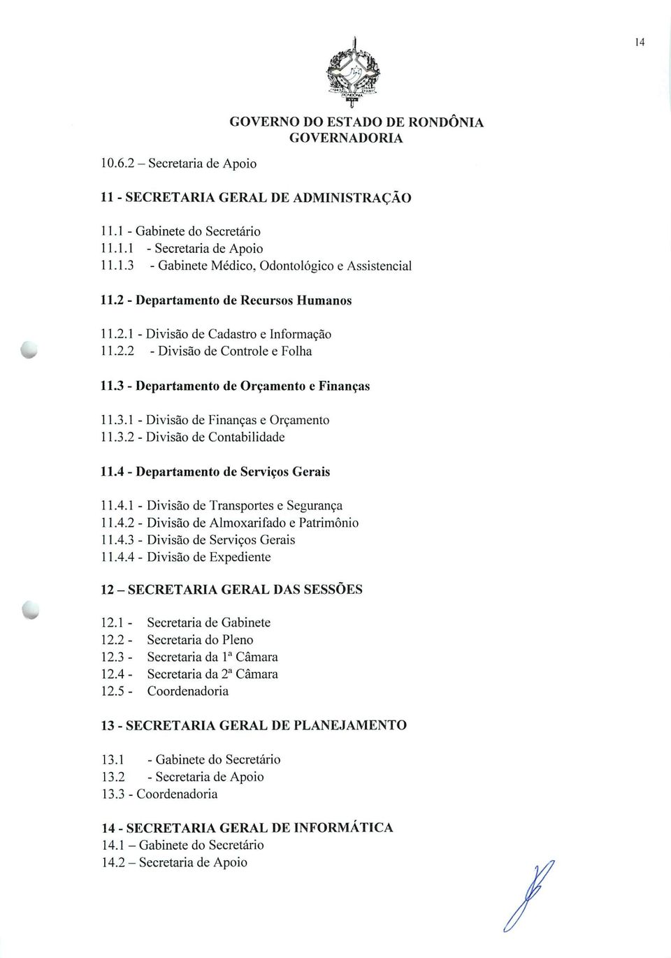 3.2 - Divisão de Contabilidade 11.4 - Departamento de Serviços Gerais 11.4.1 - Divisão de Transportes e Segurança 11.4.2 - Divisão de Almoxarifado e Patrimônio 11.4.3 - Divisão de Serviços Gerais 11.