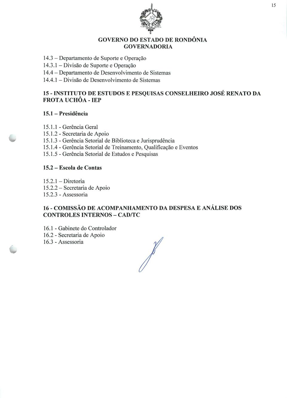 1.5 - Gerência Setorial de Estudos e Pesquisas 15.2 - Escola de Contas 15.2.1 -Diretoria 15.2.2 - Secretaria de Apoio 15.2.3 - Assessoria 16 - COMISSÃO DE ACOMPANHAMENTO DA DESPESA E ANÁLISE DOS CONTROLES INTERNOS - CAD/TC 16.