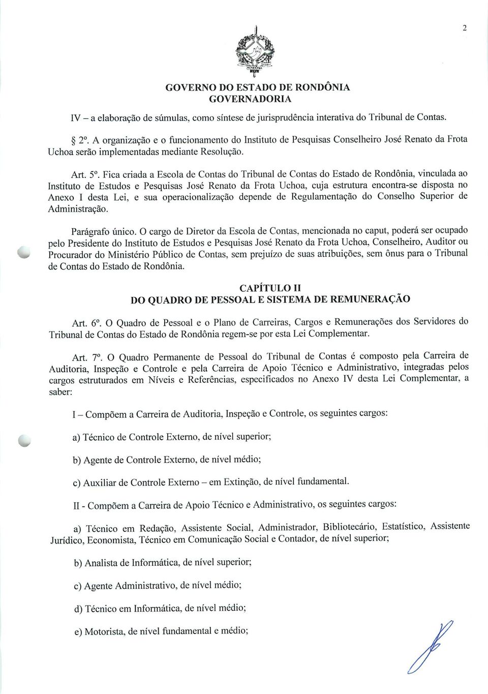 Fica criada a Escola de Contas do Tribunal de Contas do Estado de Rondônia, vinculada ao Instituto de Estudos e Pesquisas José Renato da Frota Uchoa, cuja estrutura encontra-se disposta no Anexo I