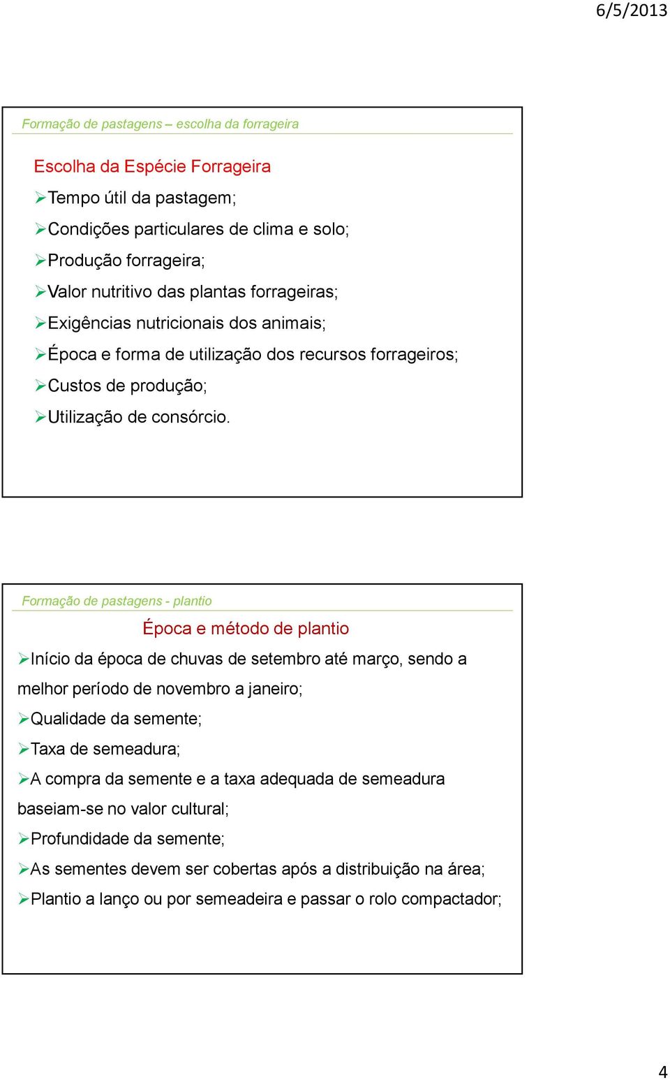 Formação de pastagens - plantio Época e método de plantio Início da época de chuvas de setembro até março, sendo a melhor período de novembro a janeiro; Qualidade da semente; Taxa de