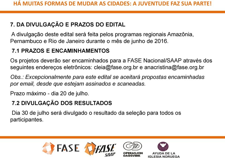 1 PRAZOS E ENCAMINHAMENTOS Os projetos deverão ser encaminhados para a FASE Nacional/SAAP através dos seguintes endereços eletrônicos: cleia@fase.org.