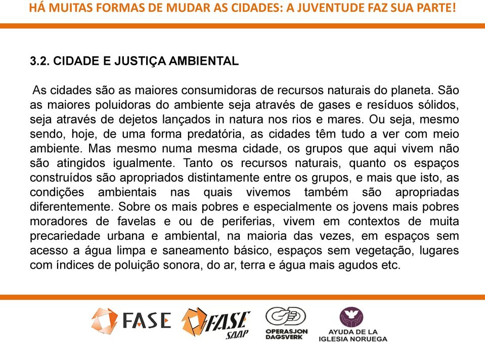 Ou seja, mesmo sendo, hoje, de uma forma predatória, as cidades têm tudo a ver com meio ambiente. Mas mesmo numa mesma cidade, os grupos que aqui vivem não são atingidos igualmente.