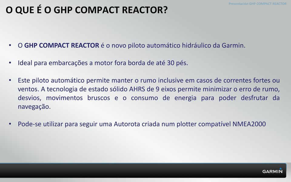 Este piloto automático permite manter o rumo inclusive em casos de correntes fortes ou ventos.