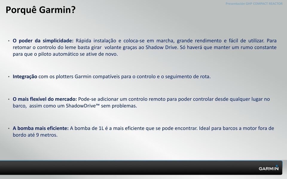 Integração com os plotters Garmin compatíveis para o controlo e o seguimento de rota.