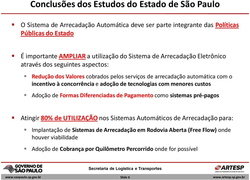 concorrência e adoção de tecnologias com menores custos Adoção de Formas Diferenciadas de Pagamento como sistemas pré-pagos Atingir 80% de UTILIZAÇÃO nos Sistemas