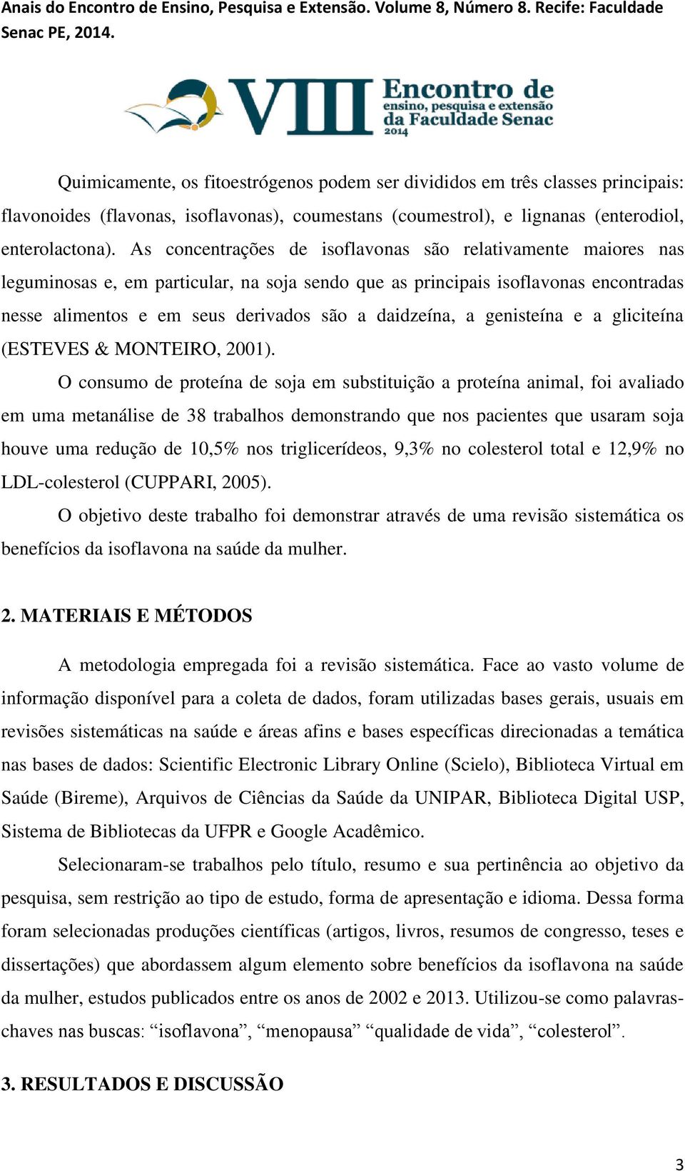 daidzeína, a genisteína e a gliciteína (ESTEVES & MONTEIRO, 2001).