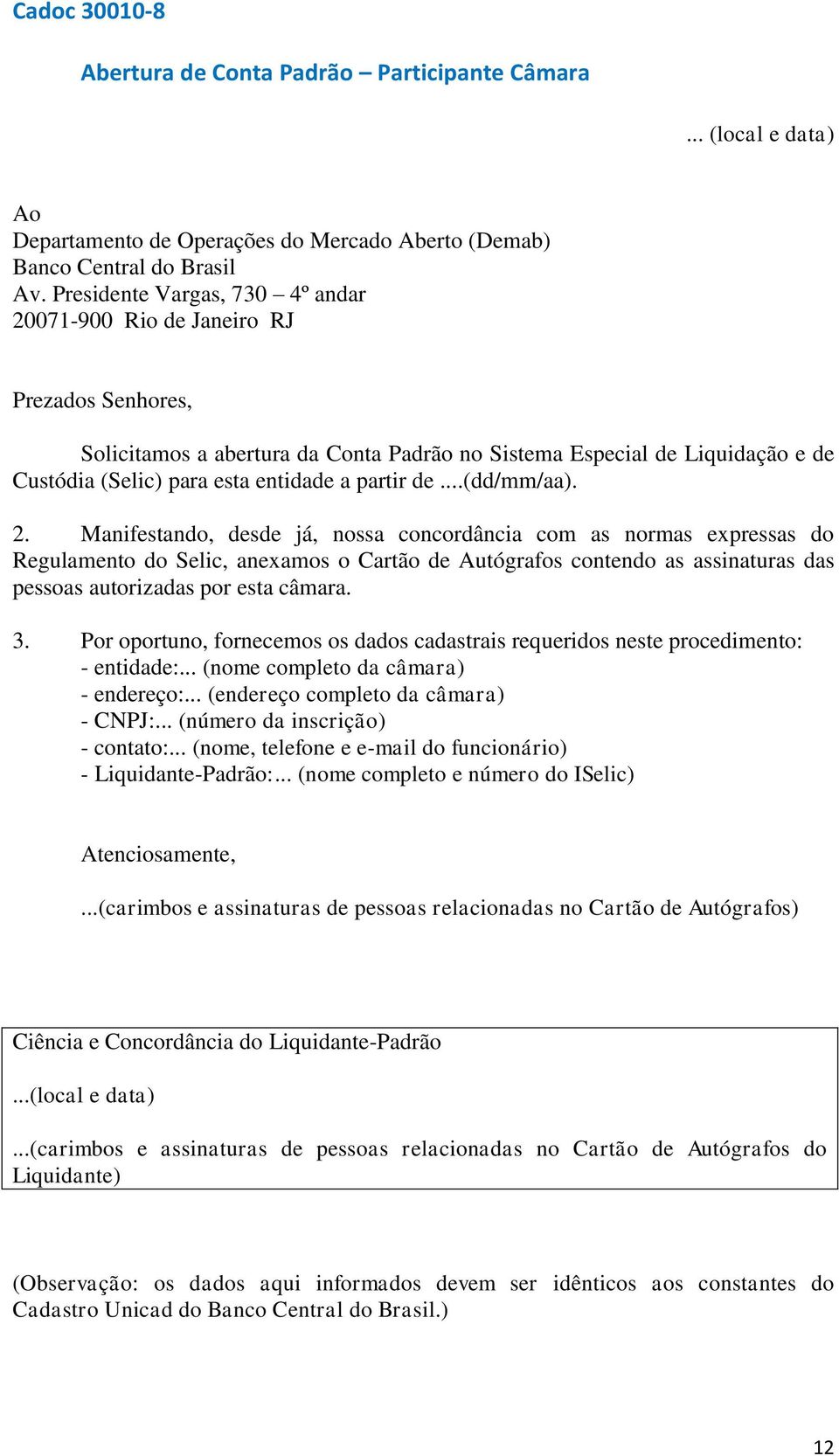 Por oportuno, fornecemos os dados cadastrais requeridos neste procedimento: - entidade:... (nome completo da câmara) - endereço:... (endereço completo da câmara) - CNPJ:.