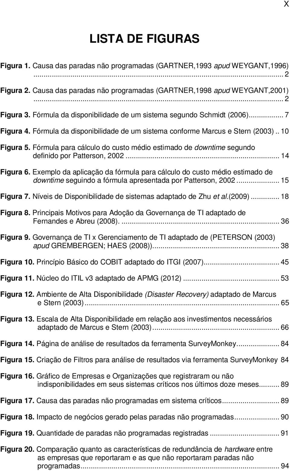 Fórmula para cálculo do custo médio estimado de downtime segundo definido por Patterson, 2002... 14 Figura 6.