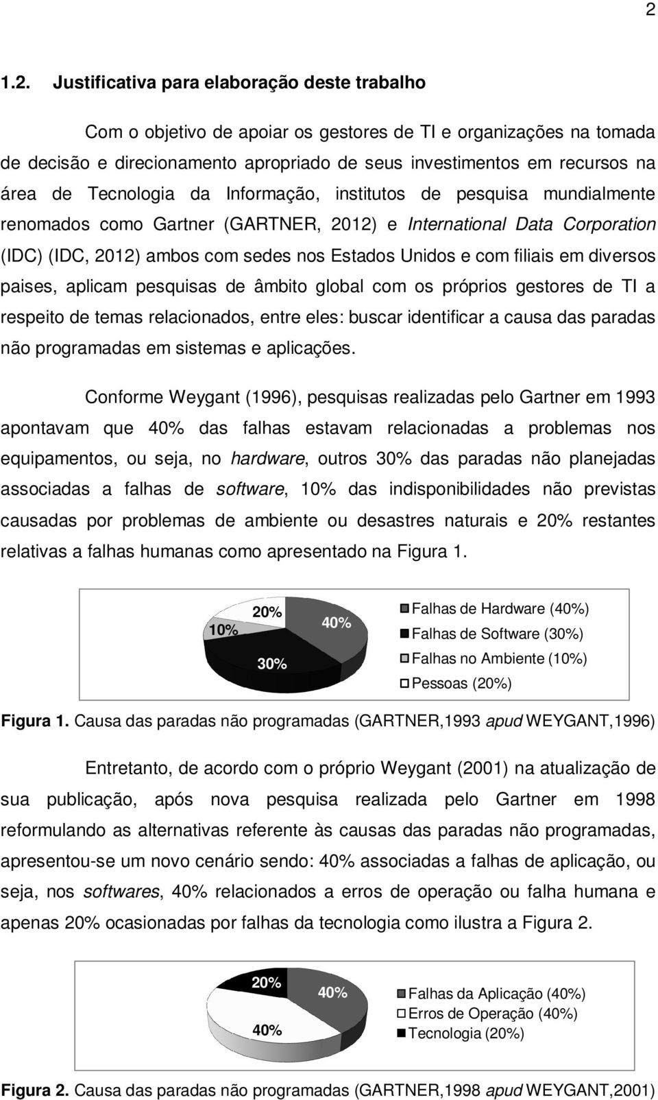 com filiais em diversos paises, aplicam pesquisas de âmbito global com os próprios gestores de TI a respeito de temas relacionados, entre eles: buscar identificar a causa das paradas não programadas