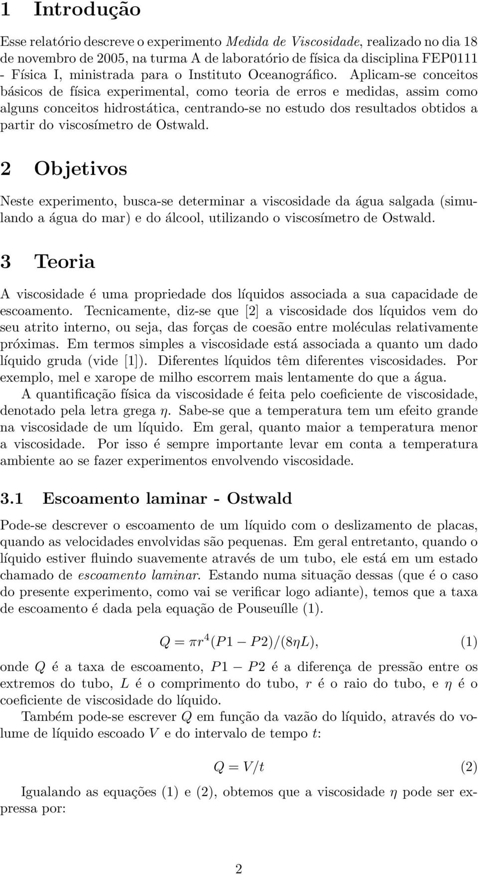 Aplicam-se conceitos básicos de física experimental, como teoria de erros e medidas, assim como alguns conceitos hidrostática, centrando-se no estudo dos resultados obtidos a partir do viscosímetro