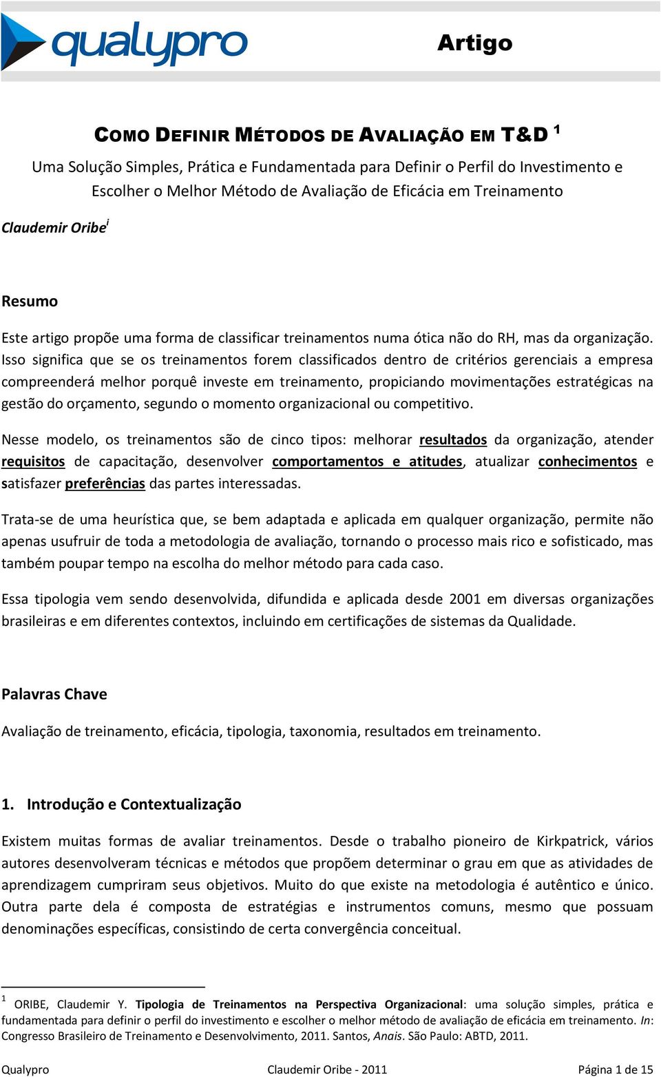 Isso significa que se os treinamentos forem classificados dentro de critérios gerenciais a empresa compreenderá melhor porquê investe em treinamento, propiciando movimentações estratégicas na gestão