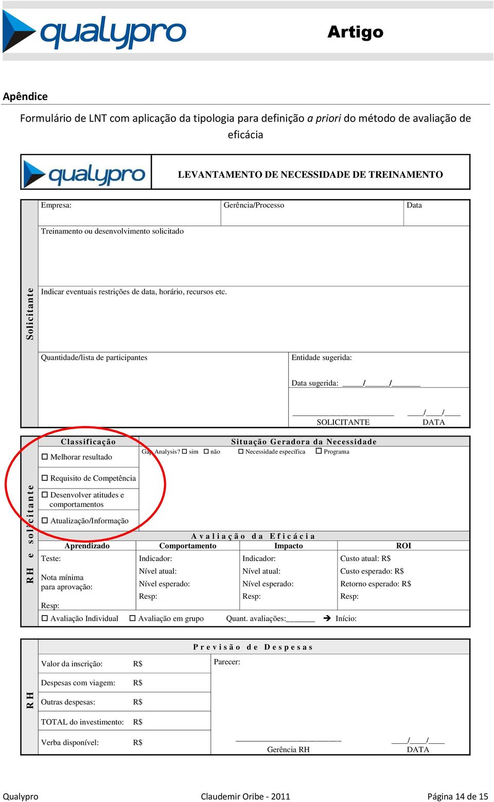 Quantidade/lista de participantes Entidade sugerida: Data sugerida: / / SOLICITANTE / / DATA Classificação Melhorar resultado Situação Geradora da Necessidade Gap Analysis?