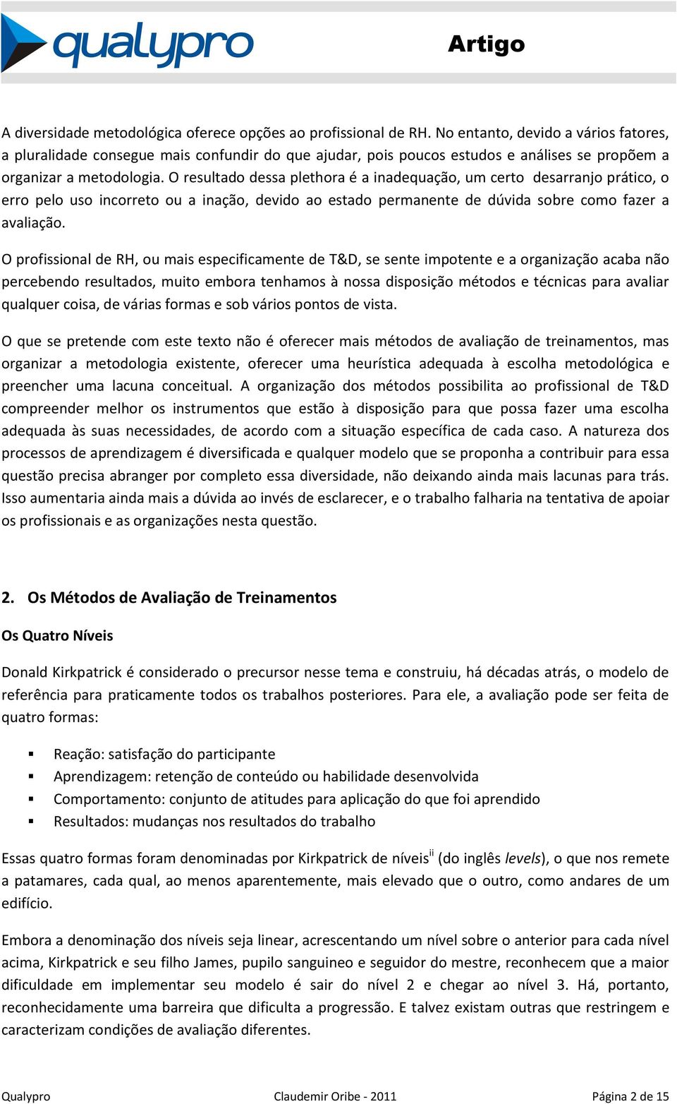 O resultado dessa plethora é a inadequação, um certo desarranjo prático, o erro pelo uso incorreto ou a inação, devido ao estado permanente de dúvida sobre como fazer a avaliação.