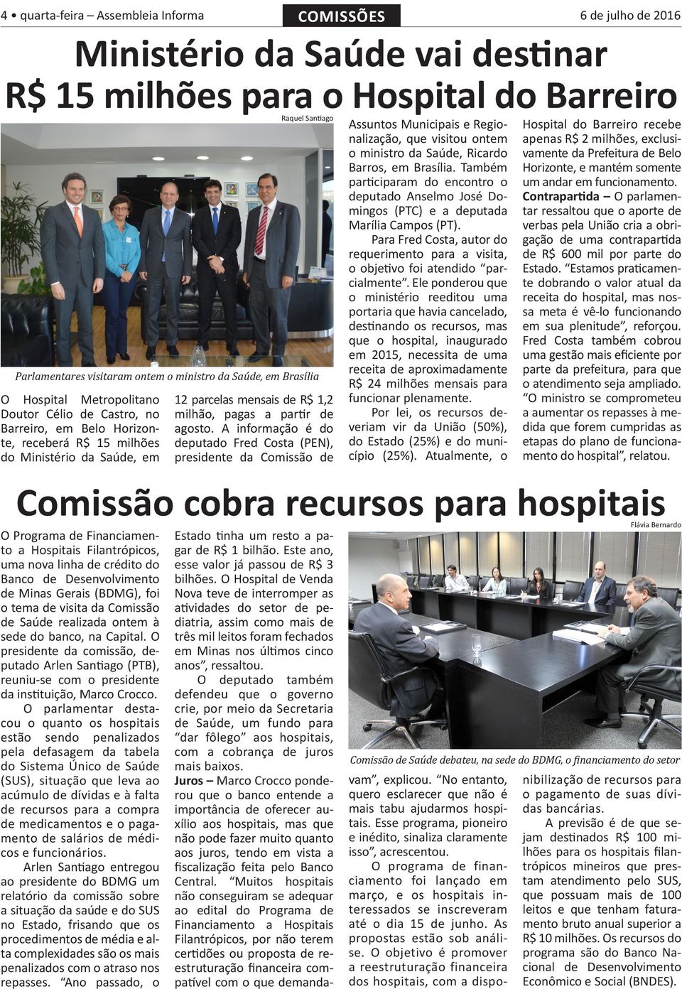 partir de agosto. A informação é do deputado Fred Costa (PEN), presidente da Comissão de Assuntos Municipais e Regionalização, que visitou ontem o ministro da Saúde, Ricardo Barros, em Brasília.