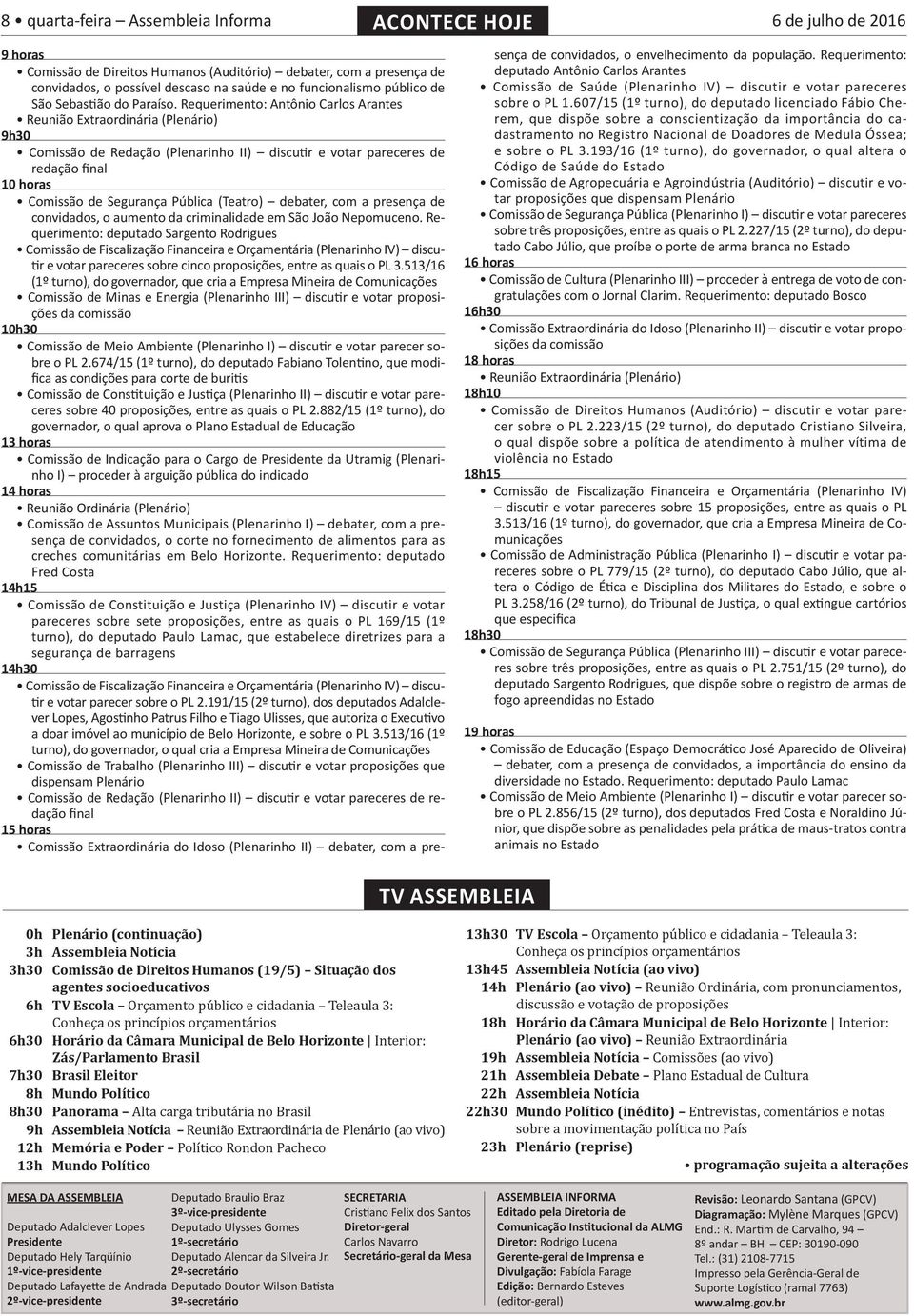 Requerimento: Antônio Carlos Arantes Reunião Extraordinária (Plenário) 9h30 Comissão de Redação (Plenarinho II) discutir e votar pareceres de redação final 10 horas Comissão de Segurança Pública