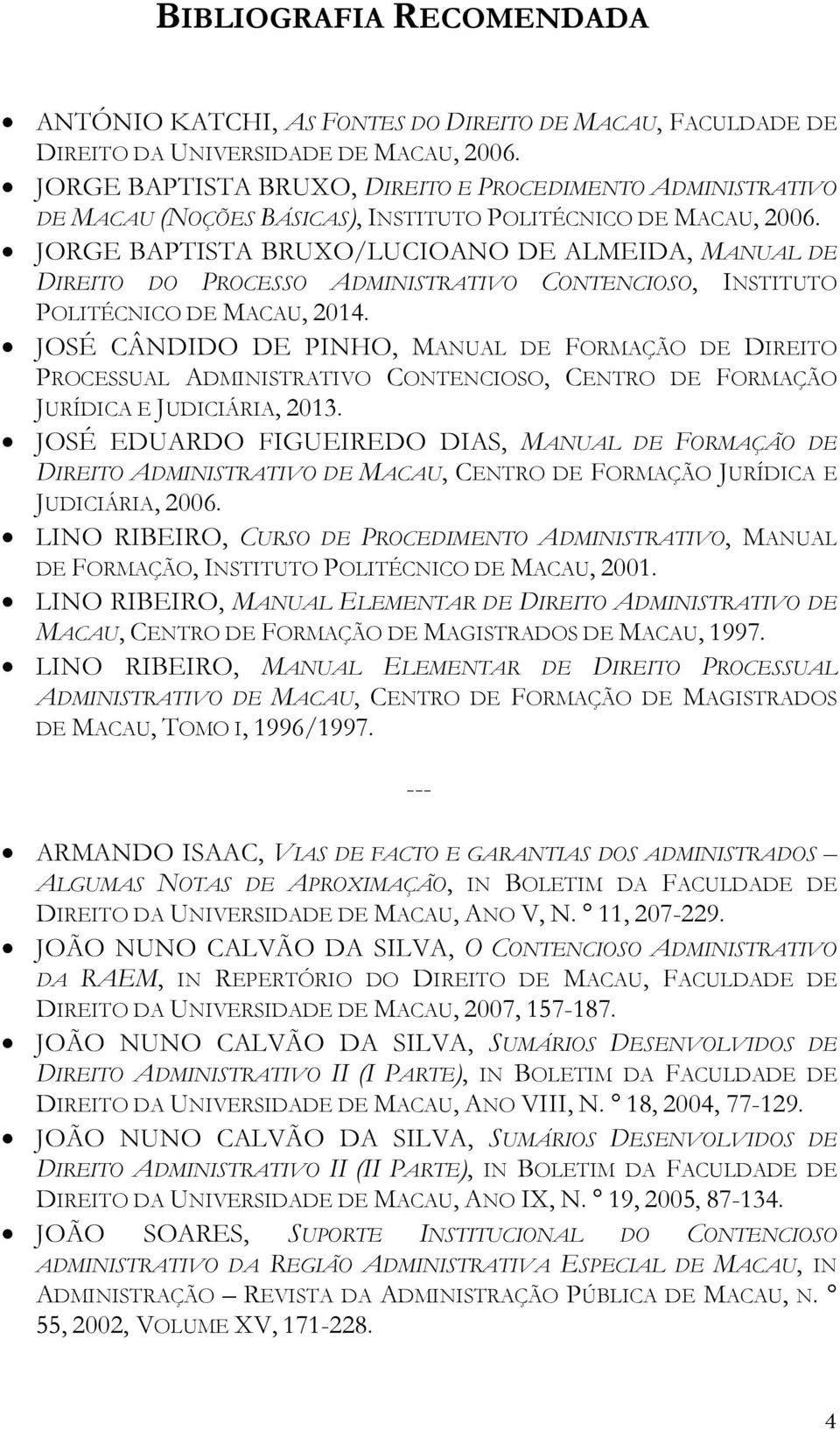 JORGE BAPTISTA BRUXO/LUCIOANO DE ALMEIDA, MANUAL DE DIREITO DO PROCESSO ADMINISTRATIVO CONTENCIOSO, INSTITUTO POLITÉCNICO DE MACAU, 2014.