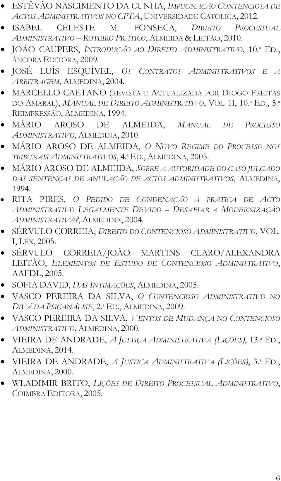 JOSÉ LUÍS ESQUÍVEL, OS CONTRATOS ADMINISTRATIVOS E A ARBITRAGEM, ALMEDINA, 2004. MARCELLO CAETANO (REVISTA E ACTUALIZADA POR DIOGO FREITAS DO AMARAL), MANUAL DE DIREITO ADMINISTRATIVO, VOL. II, 10.