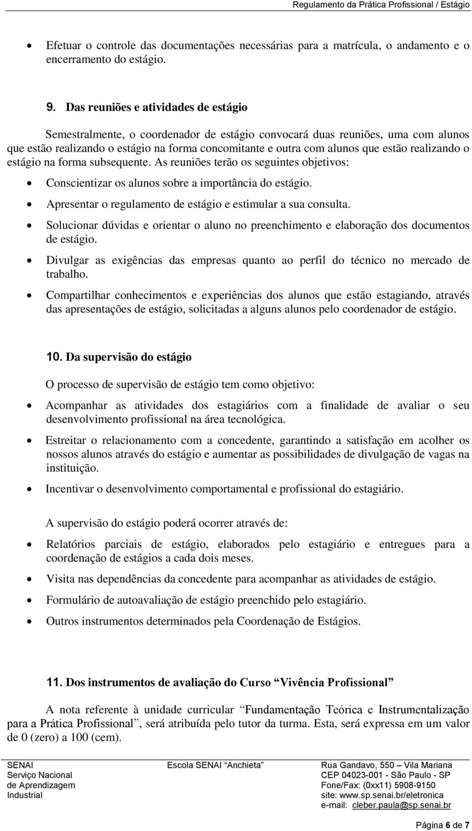 realizando o estágio na forma subsequente. As reuniões terão os seguintes objetivos: Conscientizar os alunos sobre a importância do estágio.