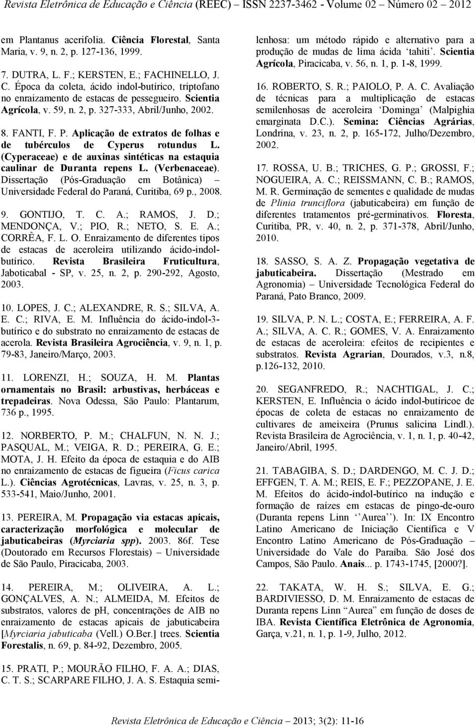 (Cyperaceae) e de auxinas sintéticas na estaquia caulinar de Duranta repens L. (Verbenaceae). Dissertação (Pós-Graduação em Botânica) Universidade Federal do Paraná, Curitiba, 69 p., 2008. 9.