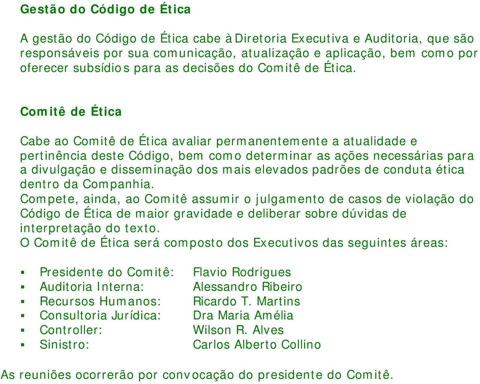 Comitê de Ética Cabe ao Comitê de Ética avaliar permanentemente a atualidade e pertinência deste Código, bem como determinar as ações necessárias para a divulgação e disseminação dos mais elevados