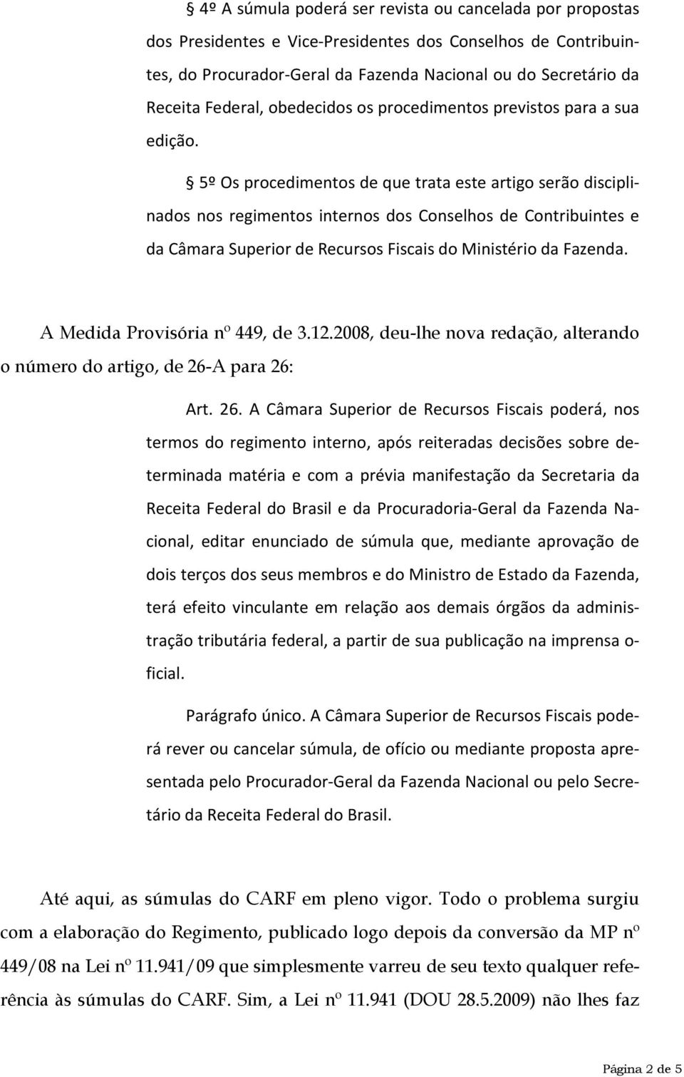 5º Os procedimentos de que trata este artigo serão disciplinados nos regimentos internos dos Conselhos de Contribuintes e da Câmara Superior de Recursos Fiscais do Ministério da Fazenda.