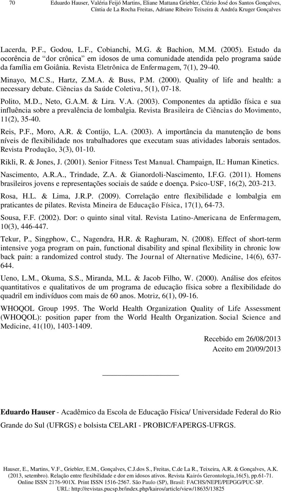 Revista Eletrônica de Enfermagem, 7(1), 29-40. Minayo, M.C.S., Hartz, Z.M.A. & Buss, P.M. (2000). Quality of life and health: a necessary debate. Ciências da Saúde Coletiva, 5(1), 07-18. Polito, M.D.