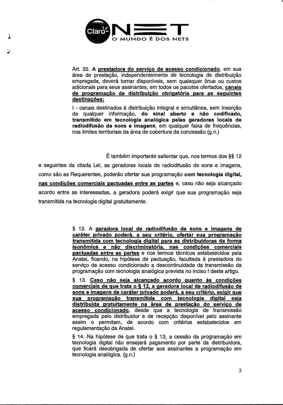 para seus assinantes, em todos os pacotes ofertados, canais de programação de distribuição obrigatória para as seguintes destinações: - canais destinados à distribuição integral e simultânea, sem