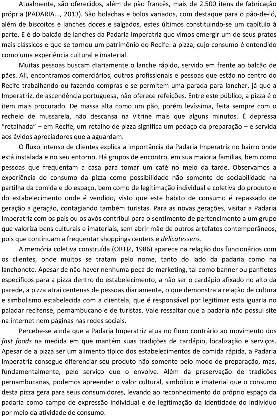 E é do balcão de lanches da Padaria Imperatriz que vimos emergir um de seus pratos mais clássicos e que se tornou um patrimônio do Recife: a pizza, cujo consumo é entendido como uma experiência