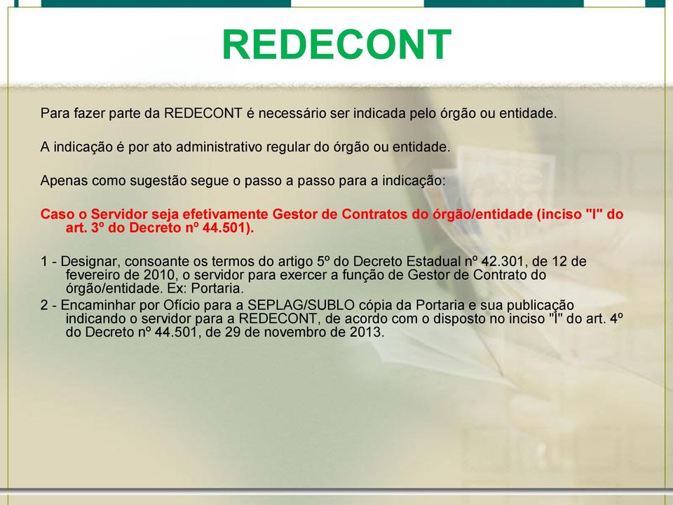 1 - Designar, consoante os termos do artigo 5º do Decreto Estadual nº 42.301, de 12 de fevereiro de 2010, o servidor para exercer a função de Gestor de Contrato do órgão/entidade.