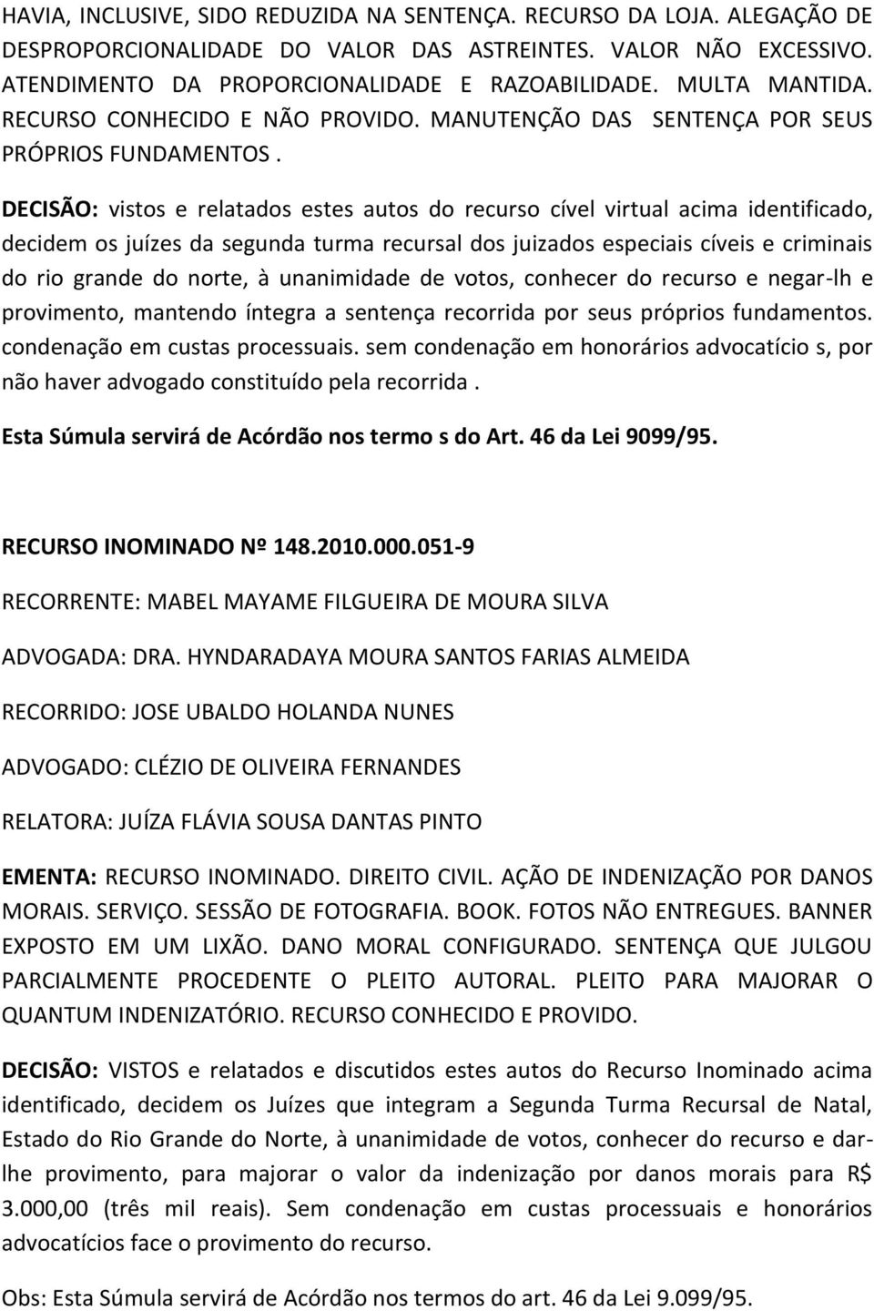 DECISÃO: vistos e relatados estes autos do recurso cível virtual acima identificado, decidem os juízes da segunda turma recursal dos juizados especiais cíveis e criminais do rio grande do norte, à