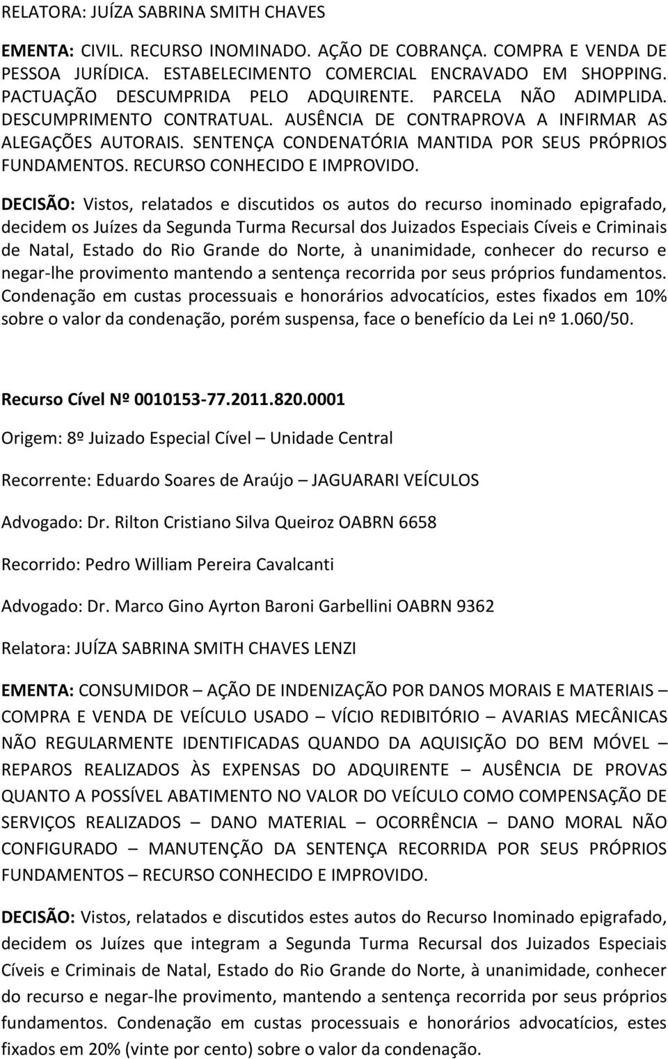 SENTENÇA CONDENATÓRIA MANTIDA POR SEUS PRÓPRIOS FUNDAMENTOS. RECURSO CONHECIDO E IMPROVIDO.