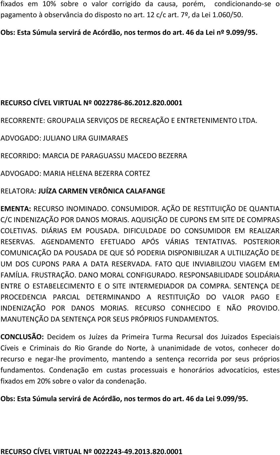 ADVOGADO: JULIANO LIRA GUIMARAES RECORRIDO: MARCIA DE PARAGUASSU MACEDO BEZERRA ADVOGADO: MARIA HELENA BEZERRA CORTEZ RELATORA: JUÍZA CARMEN VERÔNICA CALAFANGE EMENTA: RECURSO INOMINADO. CONSUMIDOR.