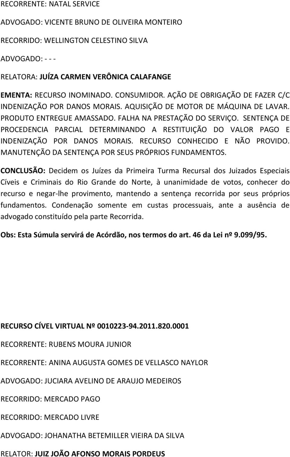 SENTENÇA DE PROCEDENCIA PARCIAL DETERMINANDO A RESTITUIÇÃO DO VALOR PAGO E INDENIZAÇÃO POR DANOS MORAIS. RECURSO CONHECIDO E NÃO PROVIDO. MANUTENÇÃO DA SENTENÇA POR SEUS PRÓPRIOS FUNDAMENTOS.