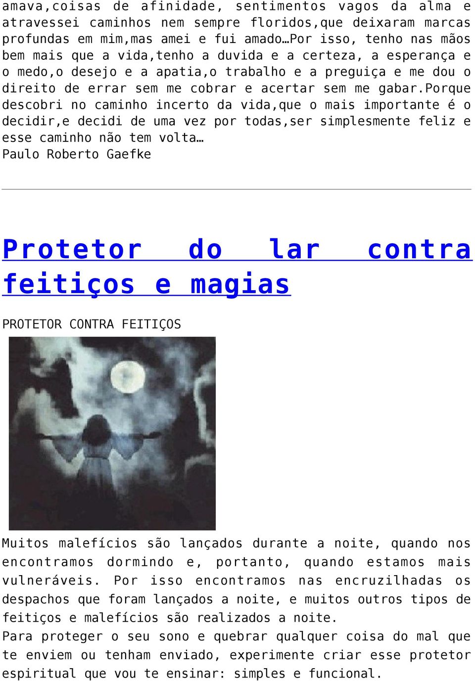 porque descobri no caminho incerto da vida,que o mais importante é o decidir,e decidi de uma vez por todas,ser simplesmente feliz e esse caminho não tem volta Paulo Roberto Gaefke Protetor do lar